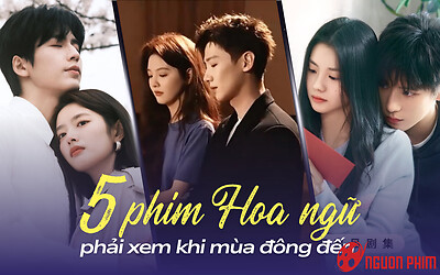 5 phim Hoa ngữ phải xem khi mùa đông đến: Không thể bỏ lỡ siêu phẩm Khó Dỗ Dành