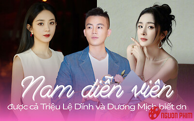 Nam diễn viên khiến cả Triệu Lệ Dĩnh và Dương Mịch biết ơn