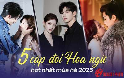 Top 5 cặp đôi Hoa ngữ hot nhất màn ảnh hè 2025