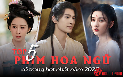Top 5 phim Hoa ngữ cổ trang hot nhất năm 2025: Phim có Dương Dương vẫn thua một siêu phẩm