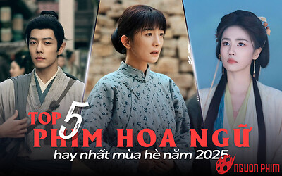 Top 5 phim Hoa ngữ hay nhất mùa hè năm 2025: Phim của Tiêu Chiến đáng xem